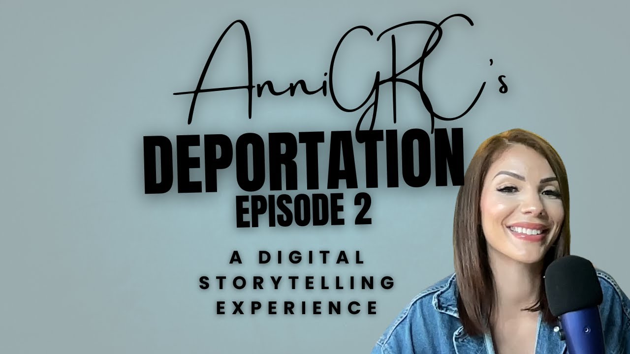 My Deportation Story: Episode 2 ANNIGRC