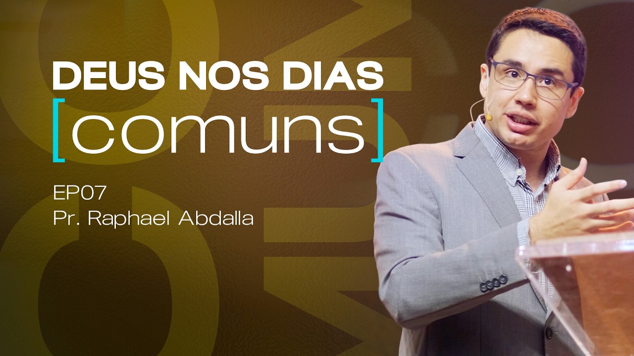 Deus nos dias [comuns] | Ep. 07 | Pr. Raphael Abdalla