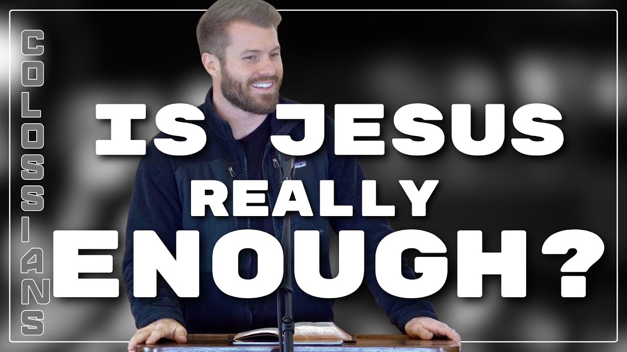 Is Jesus REALLY Enough? |  Colossians 2:1-23