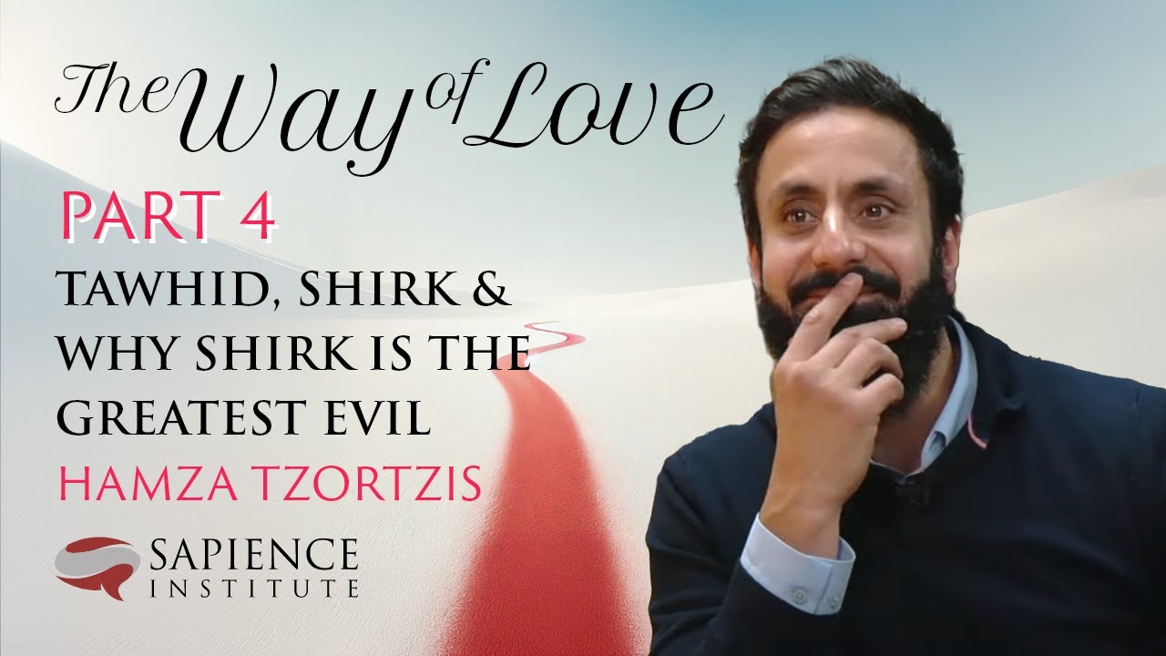 Tawhid, Shirk & Why Shirk is the Greatest Evil |&nbsp;The Way of Love - Part 4