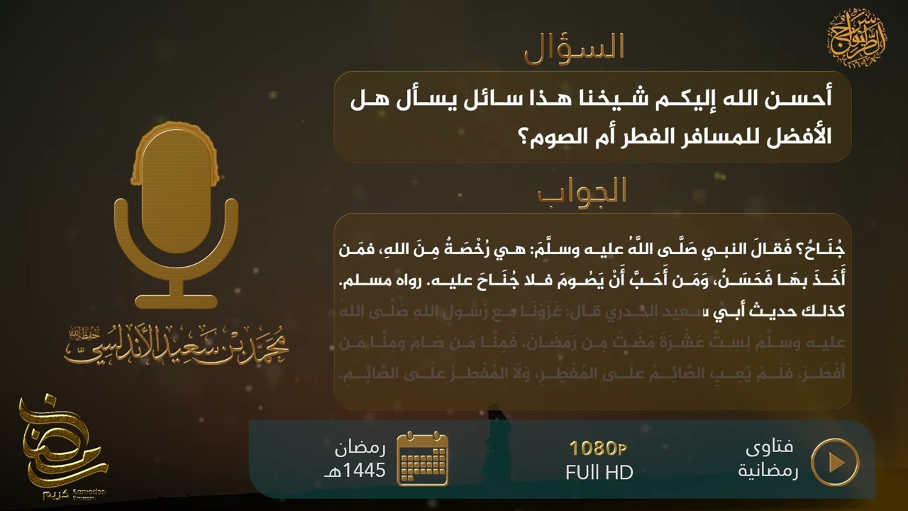 سلسلة فتاوى رمضانية ...س ١٦:هل الأفضل للمسافر الفطر أم الصوم ؟ للشيخ محمد بن سعيد الأندلسي حفظه الله