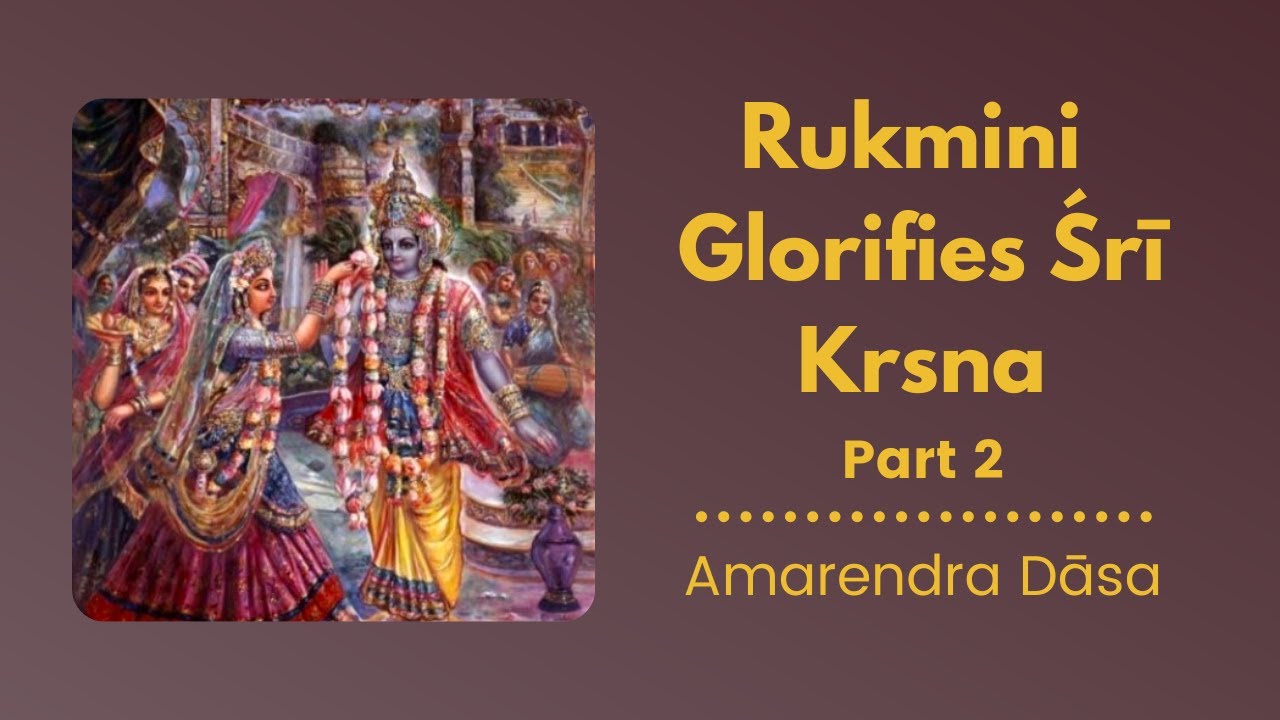 Rukmini Glorifies Śrī Krsna-Part 2 | ISKCON Round Rock | Amarendra Dāsa