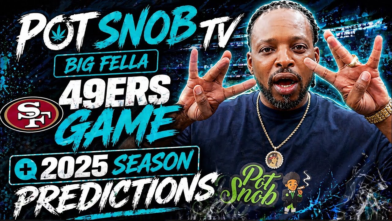 Pot Snob Tv - Big Fella 49ers Game + Season PREDICTIONS