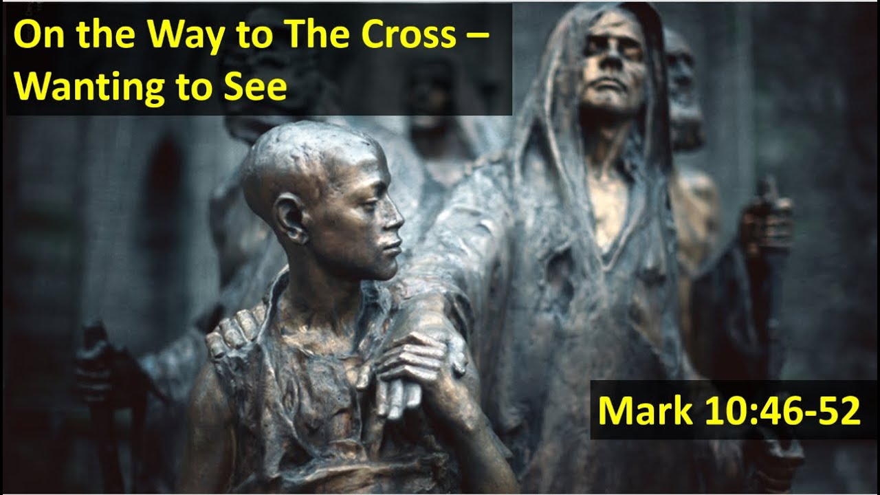 On the Way to the Cross - Wanting to See from Mark 10:46-52