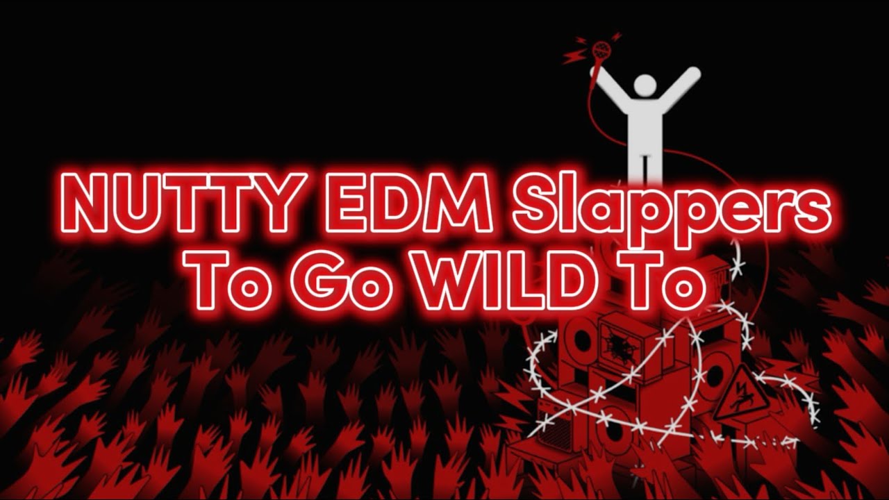 NUTTY EDM Slappers To Go WILD To | #20