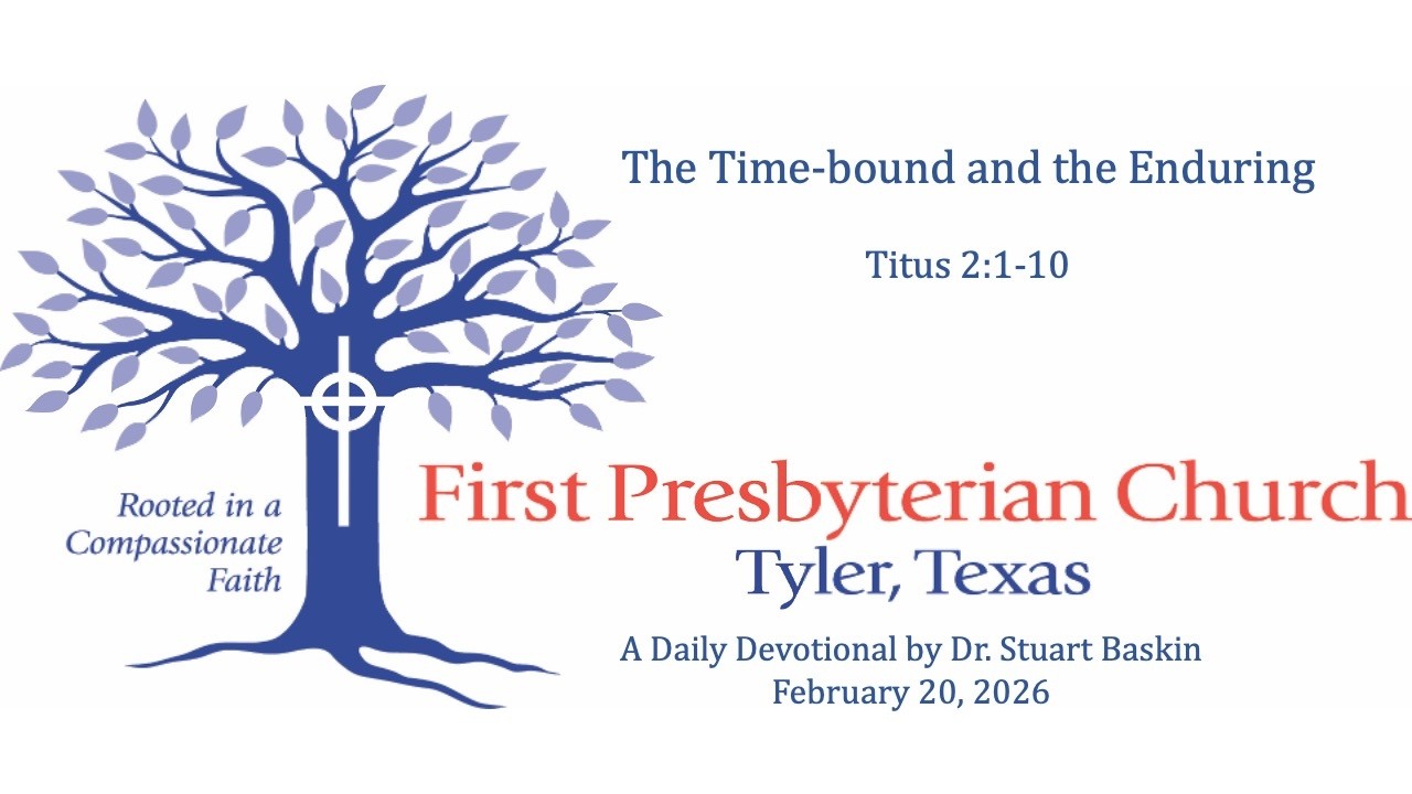 The Time-bound and the Enduring | FPC Tyler | Daily Devotional | February 20, 2026