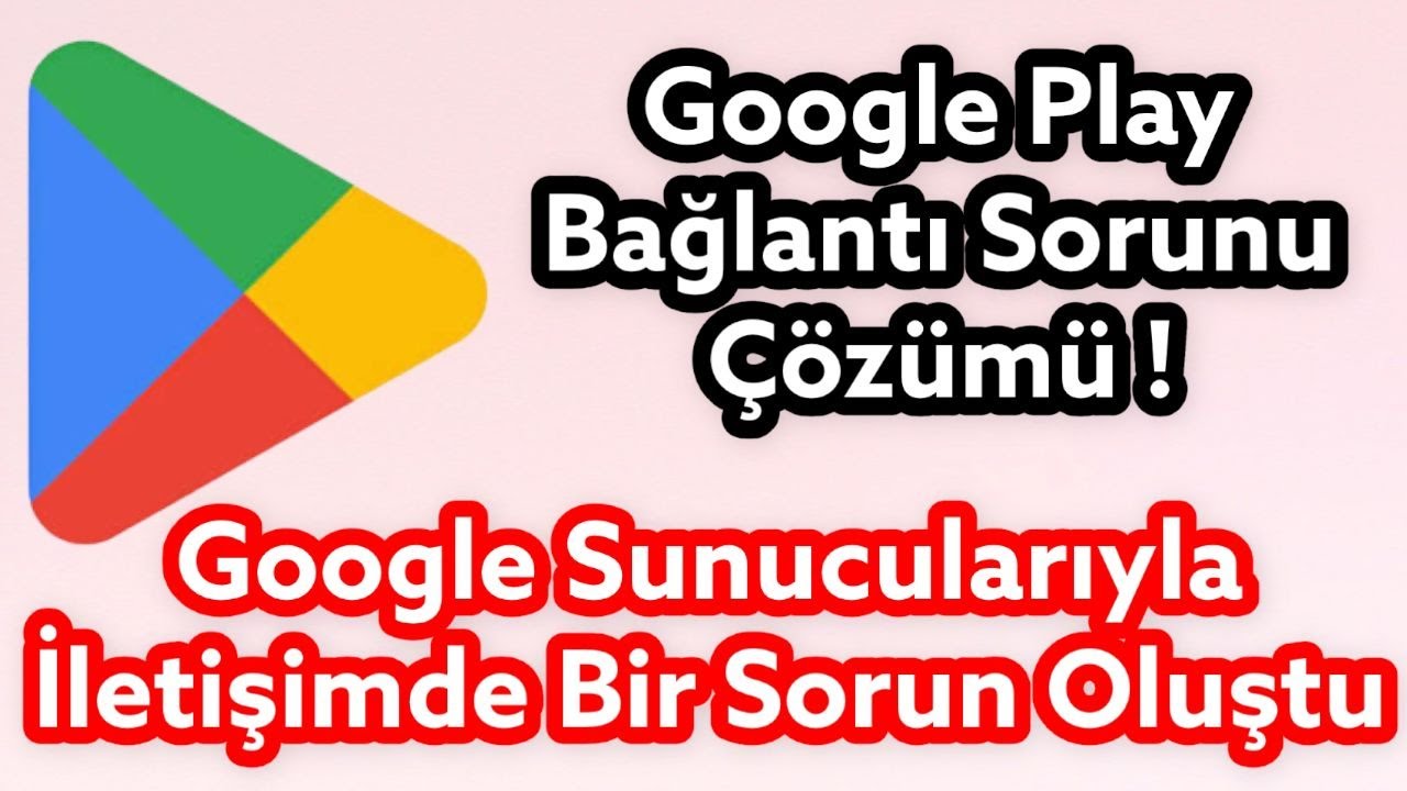 Google Play Bağlantı Sorunu ve Çözümü, Google Sunucularıyla iletişimde Bir sorun Oluştu Hatası