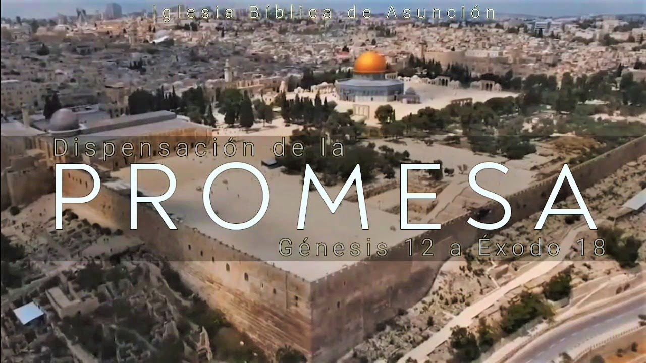 LAS DISPENSACIONES.  4. “LA PROMESA”, Génesis 12 a Éxodo 18.  Pastor José Maidana