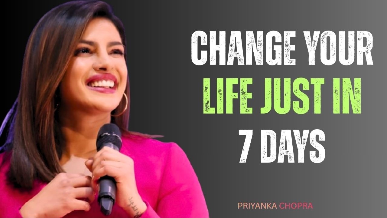 Change Your Life in 7 Days – Powerful Motivational Speech by Priyanka Chopra