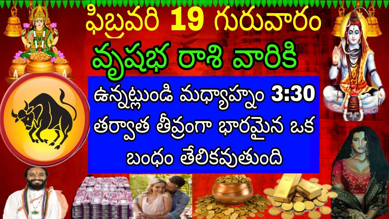 ఫిబ్రవరి 19 గురువారం వృషభ రాశి వారికి ఉన్నట్లుండి మధ్యాహ్నం 3:30 తర్వాత తీవ్రంగా భారమైన ఒక బంధం