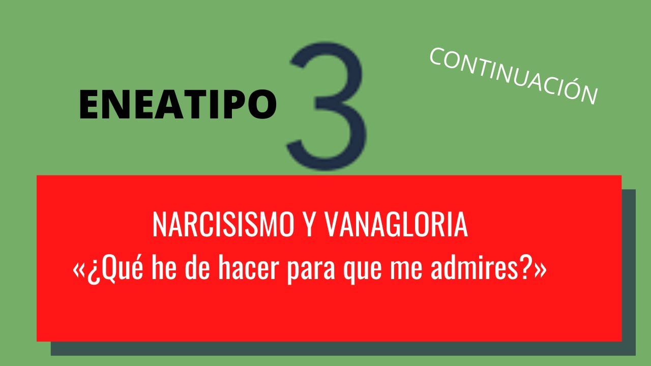 ENEATIPO 3-NARCISISMO Y VANAGLORIA «¿Qué he de hacer para que me admires?»