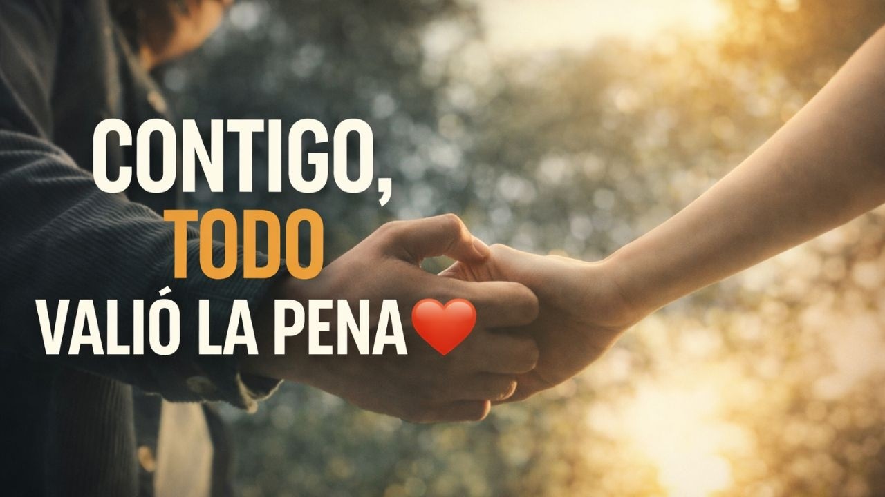 Contigo, Todo Valió la Pena ❤️