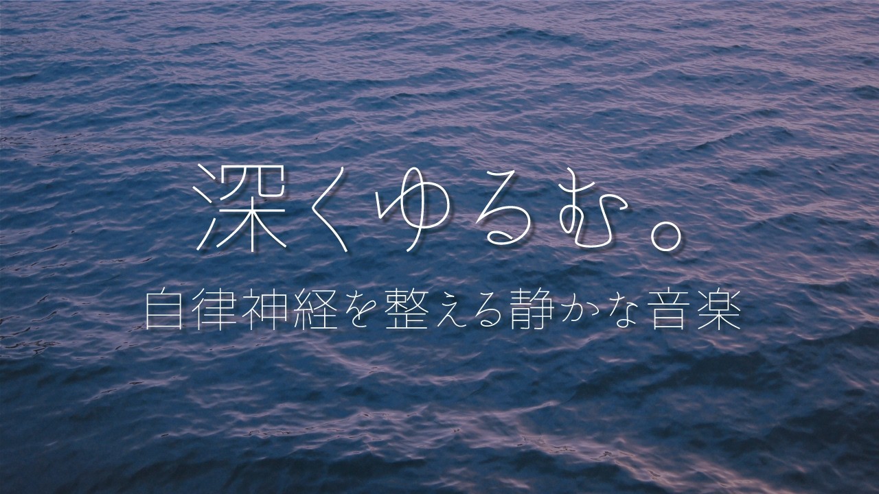 深くゆるむ。自律神経を整える静かな音楽
