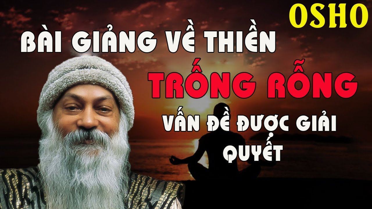 OSHO - GIẢNG VỀ THIỀN - GIẢI QUYẾT VẤN ĐỀ VỚI TRỐNG RỖNG