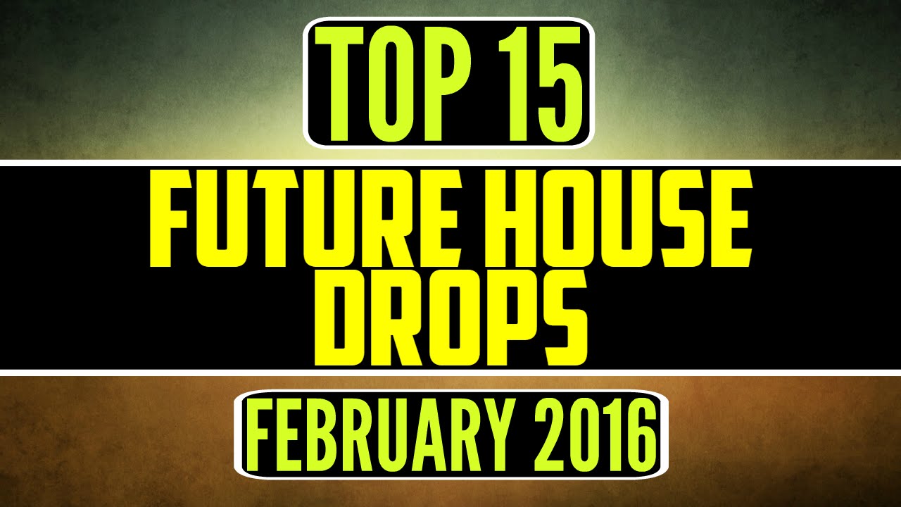 Top 15 Future House Drops (February 2016)
