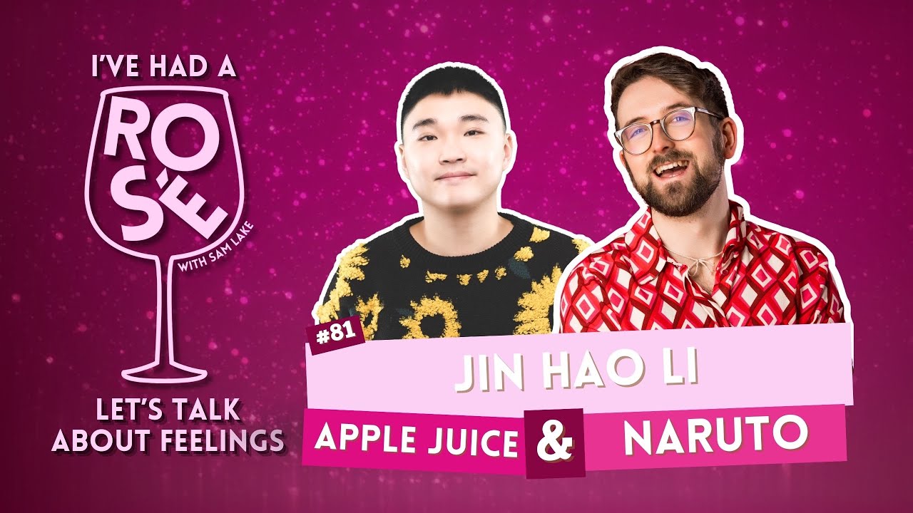 EP 81 - Jin Hao Li - Apple Juice & Naruto | I've Had A Rosé, Let's Talk About Feelings with Sam Lake