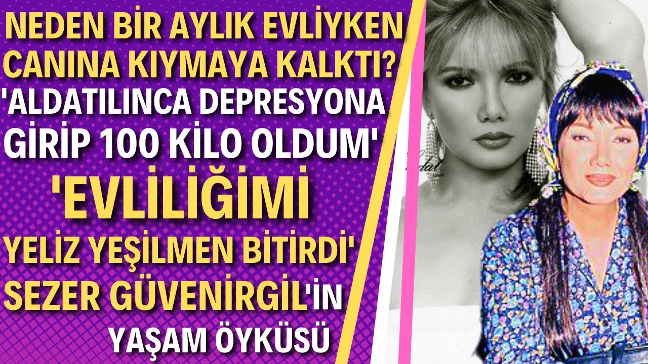 SEZER GÜVENİRGİL KİMDİR? | Depresyona Sürükleyen Bir Hayat ve 3 Evlilik