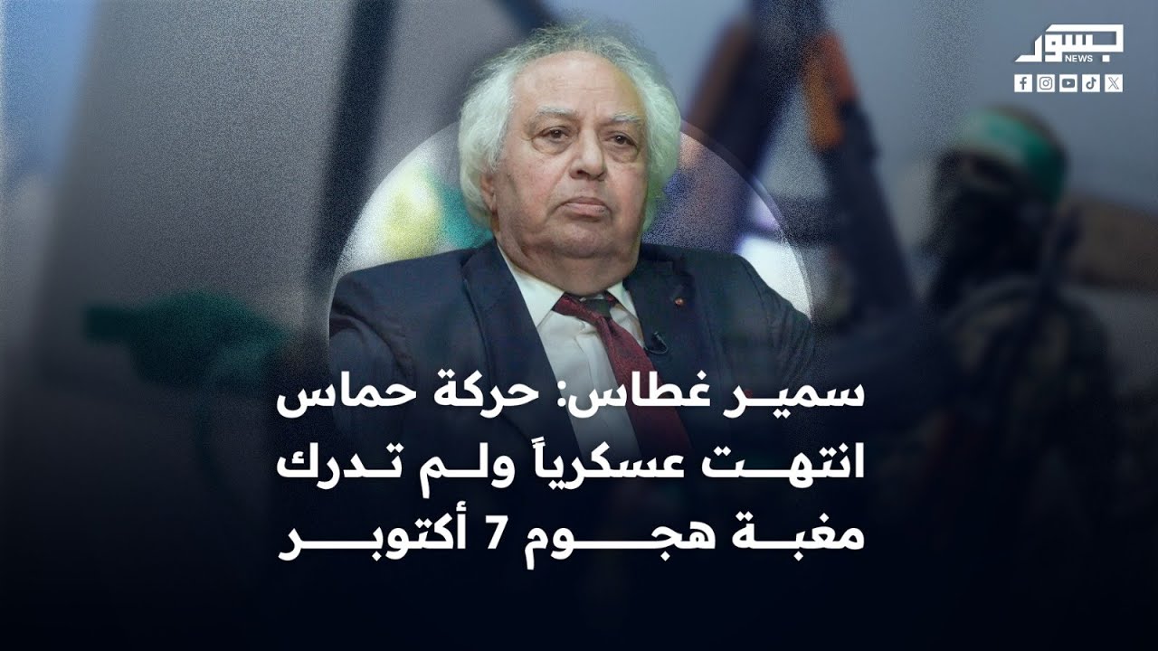 الدكتور سمير غطاس: حركة حماس انتهت عسكريا ولم تدرك مغبة هجوم 7 أكتوبر