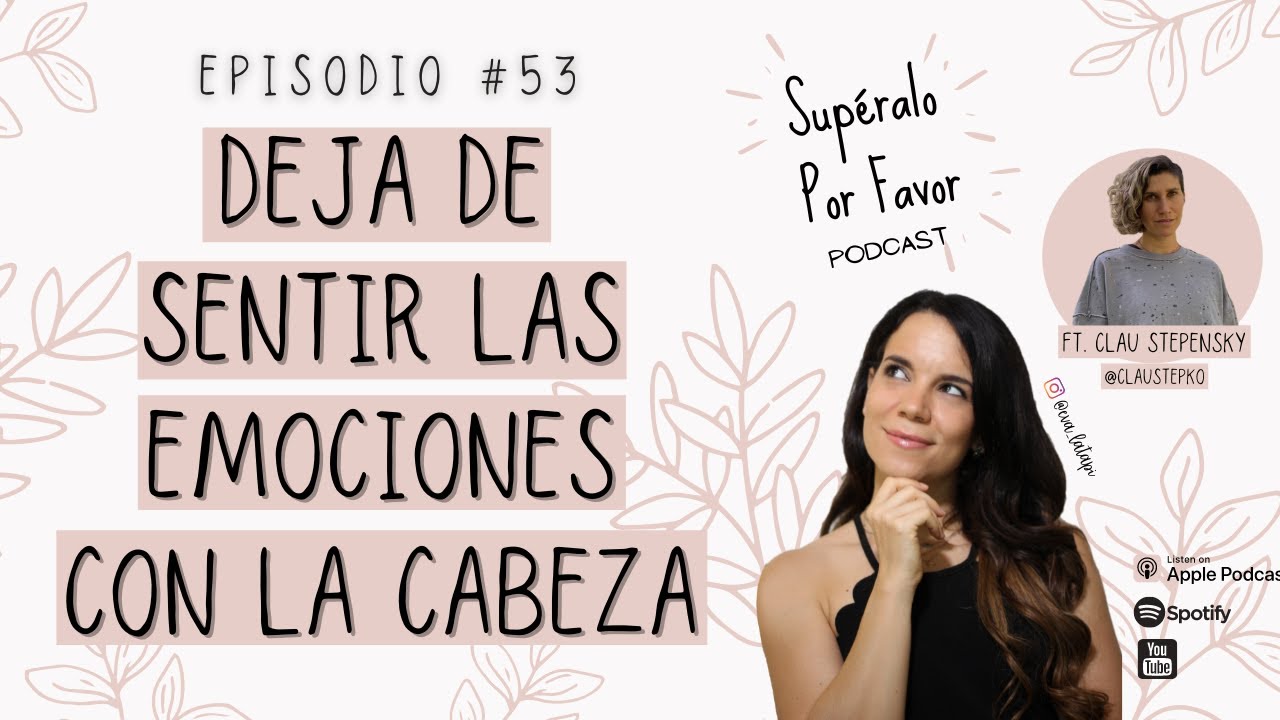 53 | Deja de sentir las emociones con la cabeza FT. Clau Stepensky- Supéralo Por Favor