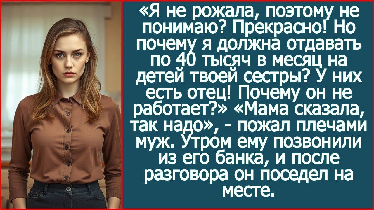 Я должна отдавать по 40 тысяч в месяц на детей твоей сестры У них есть отец! Почему он не работает