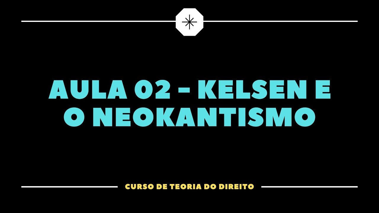 Teoria do Direito Aula 02 - Kelsen e o Neokantismo