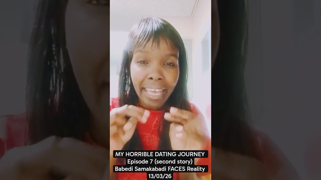 MY HORRIBLE DATING JOURNEY Episode 7(second story)Babedi Samakabadi FACES Reality 