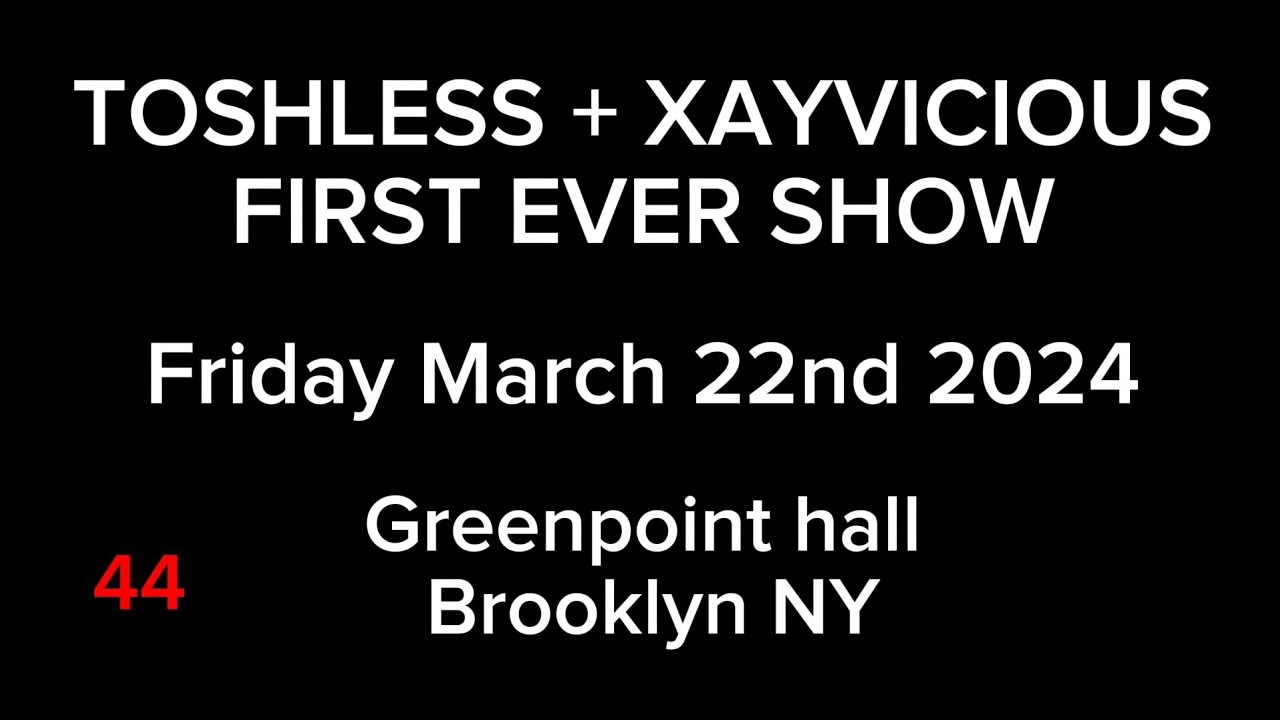 Toshless + xayvicious first ever show (Friday March 22nd 2024 Greenpoint Hall Brooklyn NY)