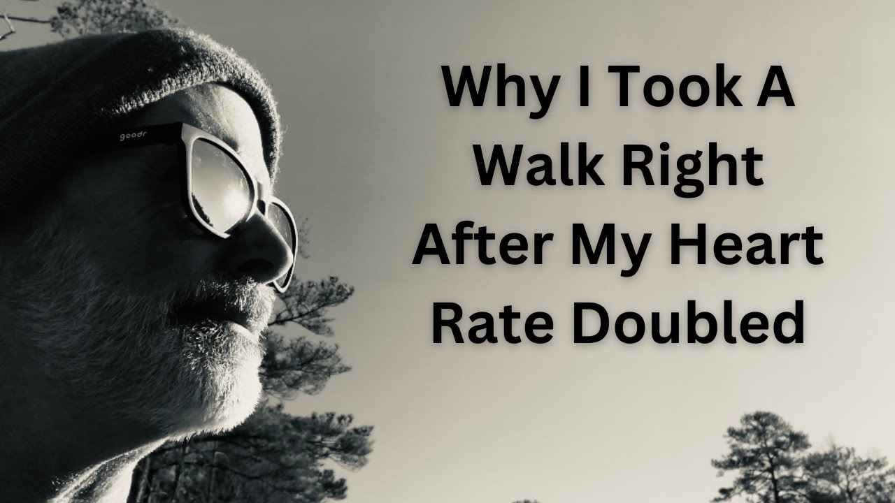 Why I Took A Walk Right After My Heart Rate Doubled