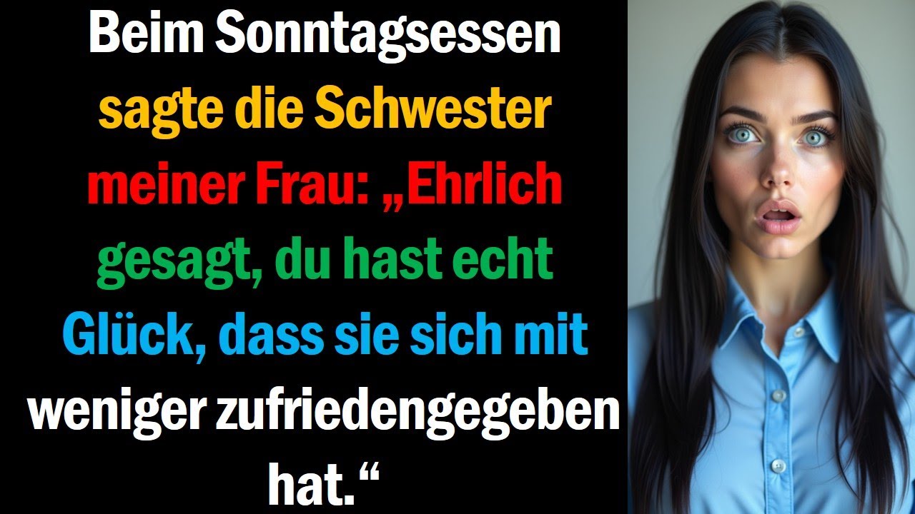 Beim Sonntagsessen sagte die Schwester meiner Frau: „Ehrlich gesagt, du hast echt Glück, dass sie