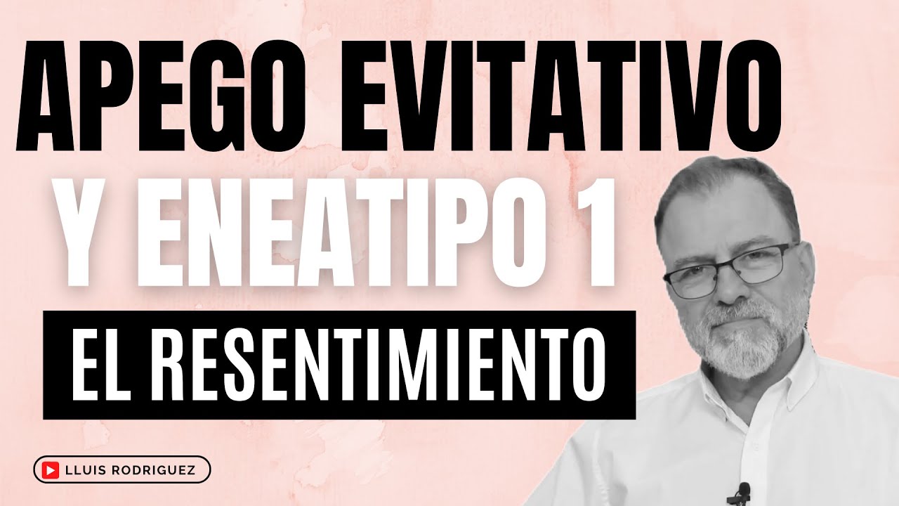 Apego Evitativo y Eneatipo 1. El resentimiento.