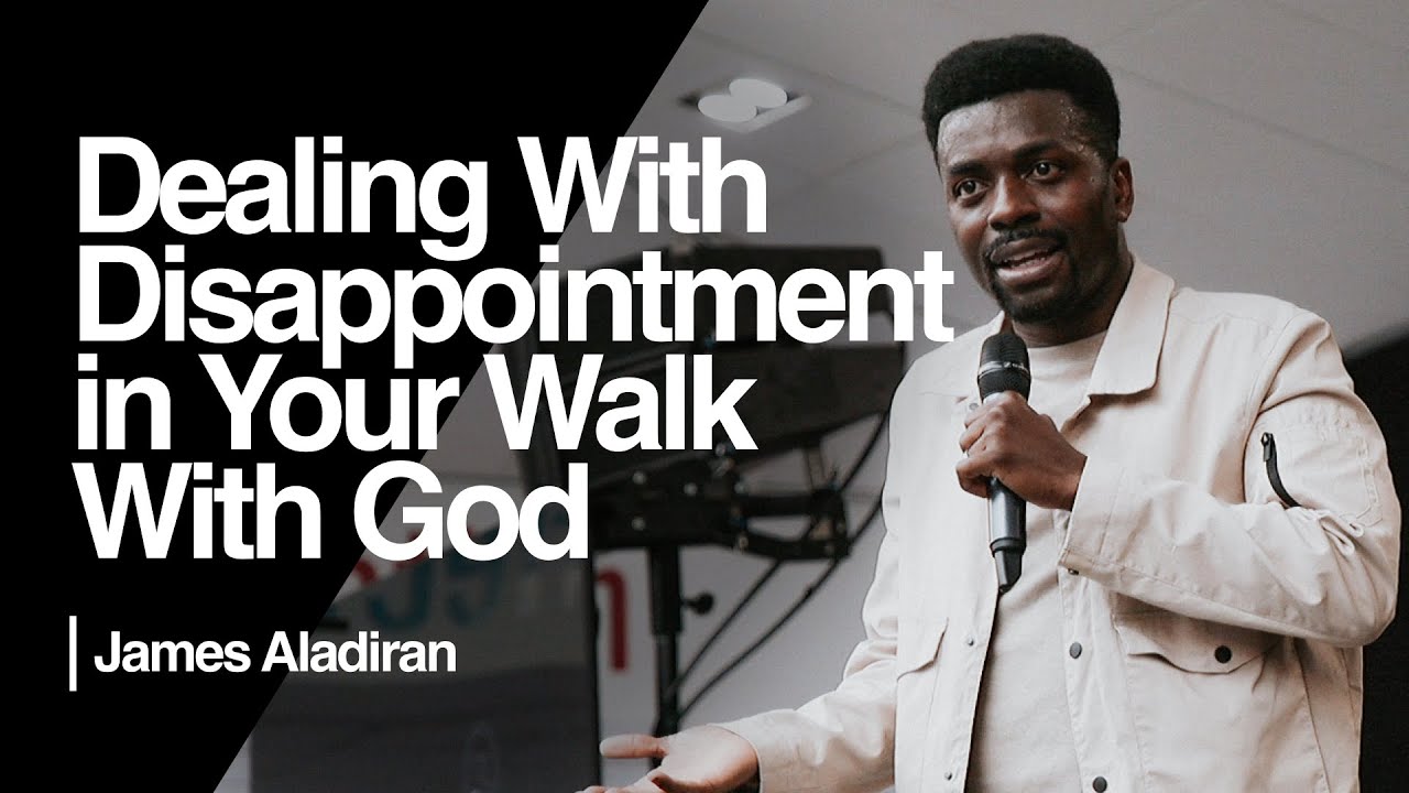 Dealing With Disappointment in Your Walk With God — James Aladiran
