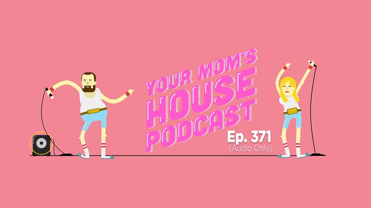 Your Mom's House Podcast - Ep. 371