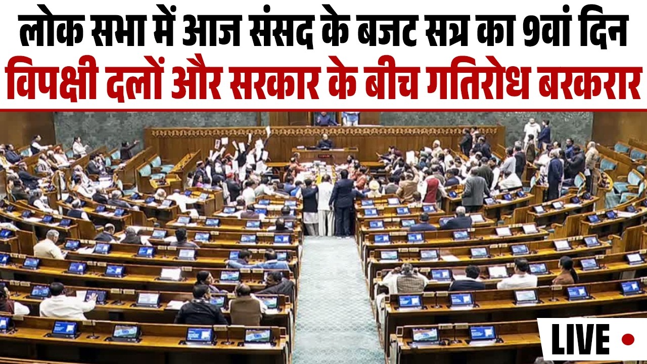 LIVE: लोक सभा में आज संसद के बजट सत्र का 9वां दिन, विपक्षी दलों और सरकार के बीच गतिरोध बरकरार