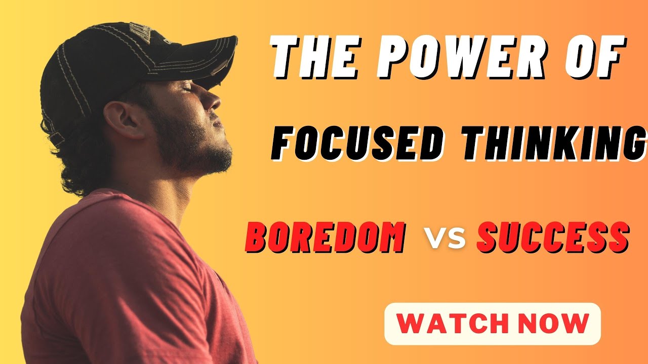 The Power of Focused Thinking | Embrace Boredom, Embrace Growth!