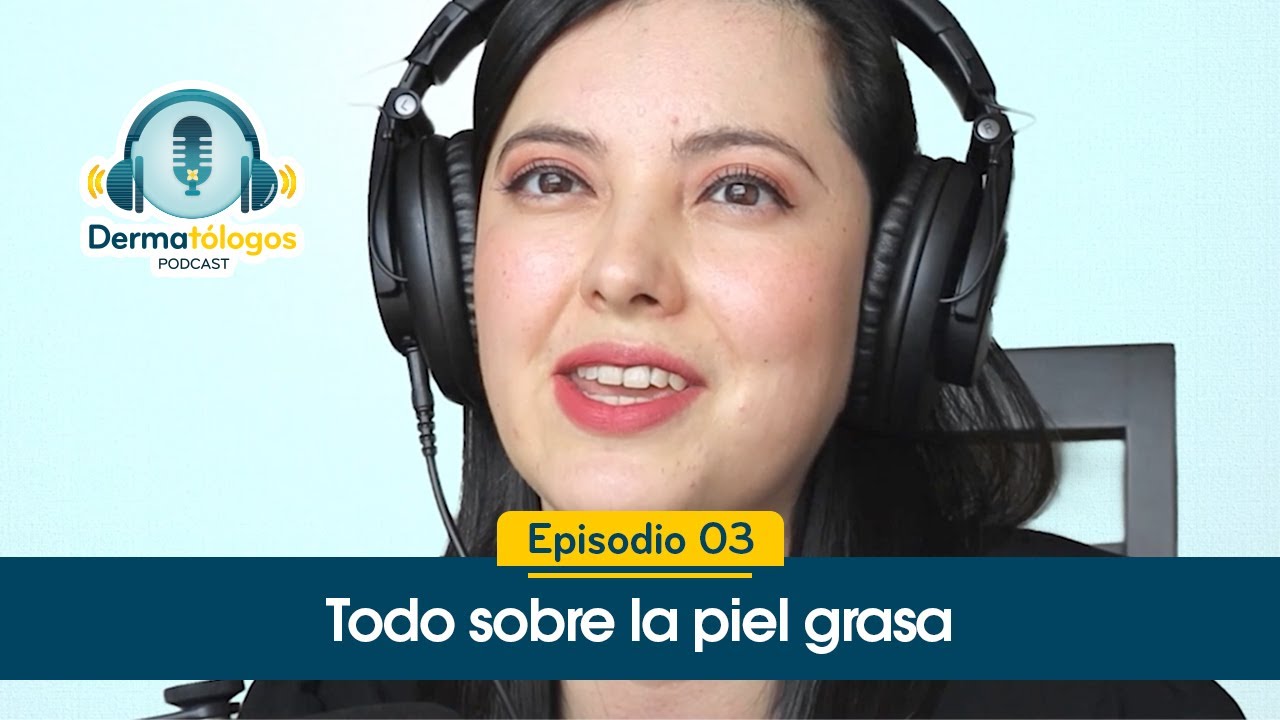 Ep. 03 | Piel grasa en la cara | Explicación del exceso de brillo en la piel | Dermatólogos Podcast