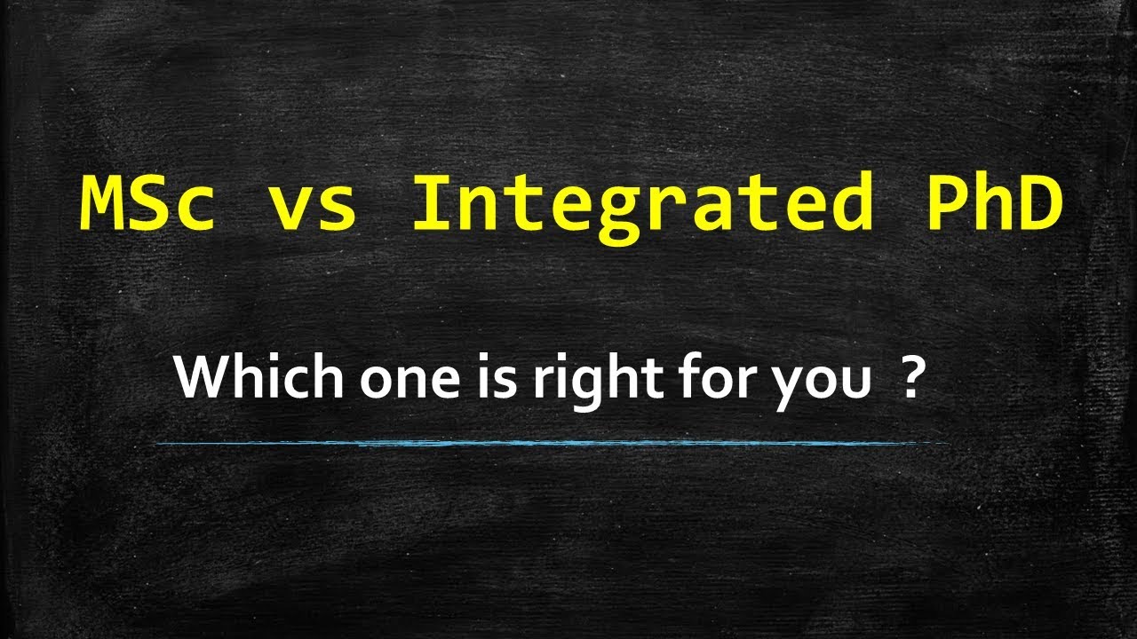 Integrated PhD vs Simple MSc - Which is better for you ?