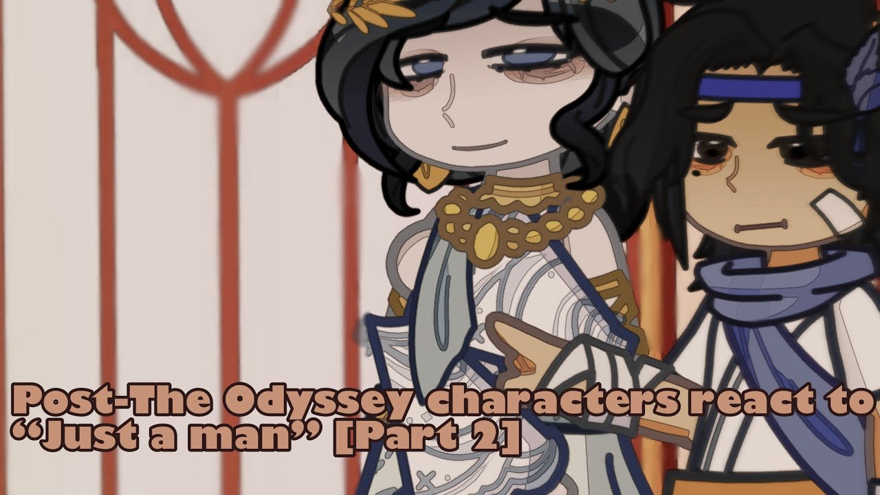 Post-The Odyssey characters react to &ldquo;Just a man&rdquo; [Part 2]