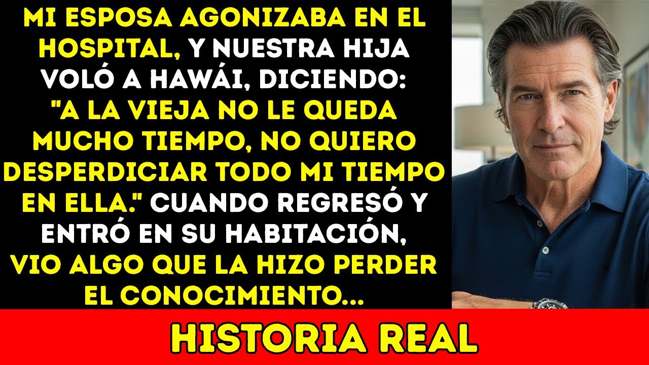 Mi Esposa Muriendo En El Hospital, Y Mi Hija Se Largó A Hawái. ¡Lo Que Pasó Al Volver!