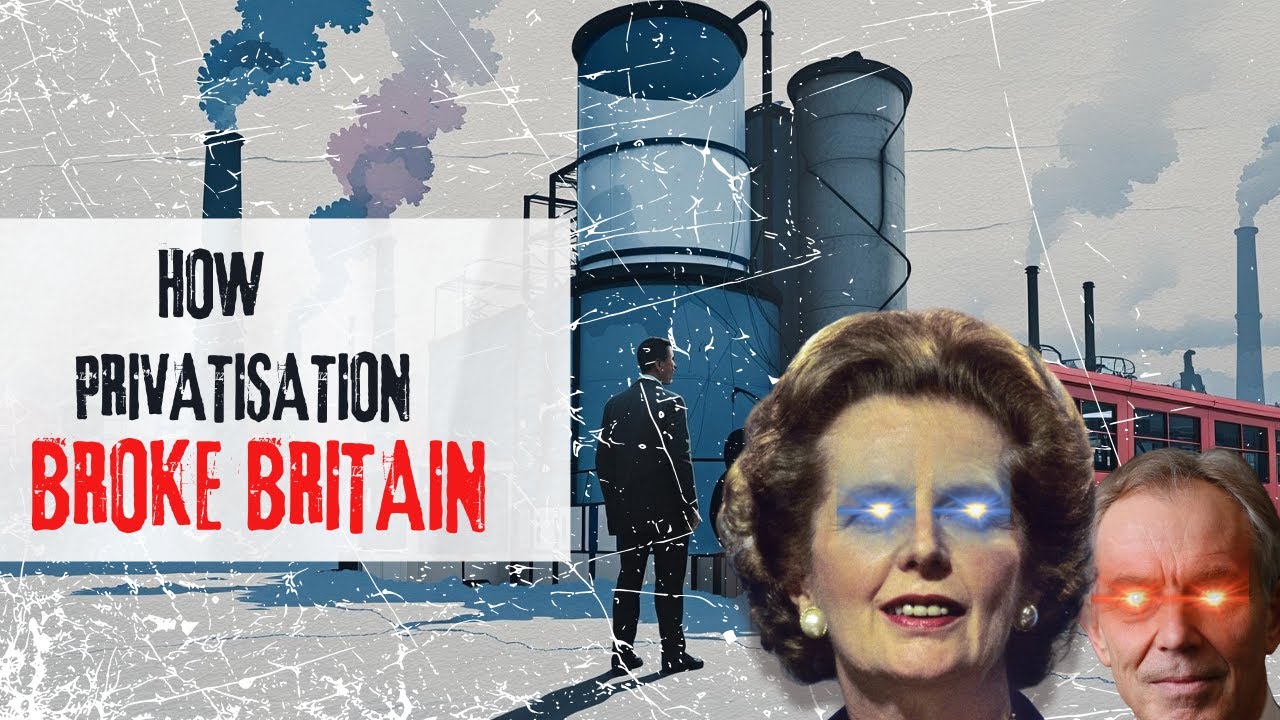 How Privatisation Broke Britain