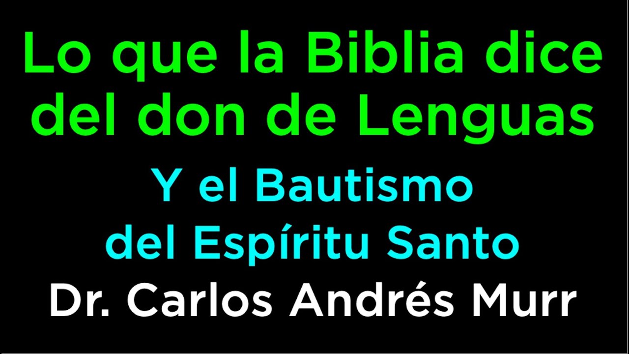 Lo que la Biblia dice del don de Lenguas y el Bautismo del Espíritu Santo - Dr. Carlos Andrés Murr