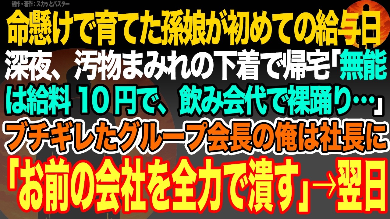 【感動スカッと】命懸けで育てた孫娘が初給与日の深夜、汚物まみれの下着で帰宅｢無能は給料10円、飲み会代で裸踊りしろって…｣ブチギレたグループ会長俺は取引先社長に｢お前の会社を全力で潰す｣→翌日【朗読】