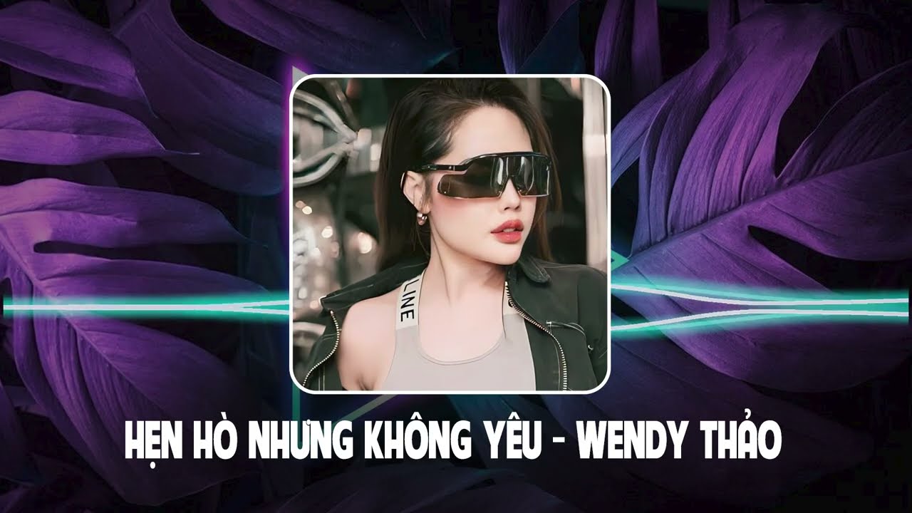 Hẹn Hò Nhưng Không Yêu Remix (Bản Hot TikTok Triệu View) - Wendy Thảo