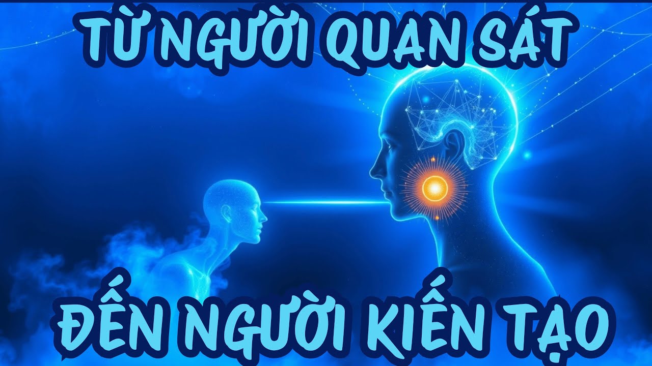 Từ Người Quan Sát Đến Người KIẾN TẠO – Hành Trình Lượng Tử Của Ý Thức
