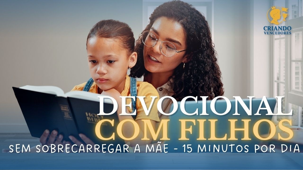 Como Fazer Devocional com os Filhos sem Sobrecarregar a Mãe - 15 minutos por dia