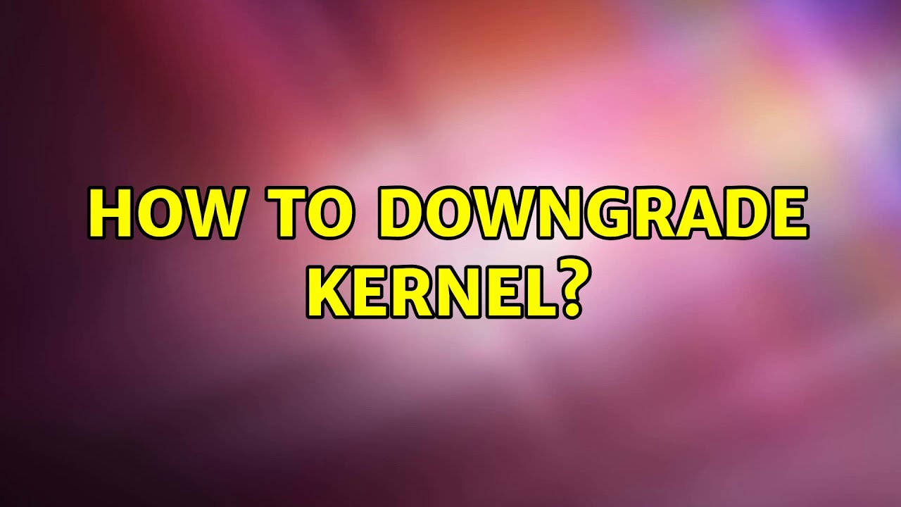 Ubuntu: How to downgrade Kernel?