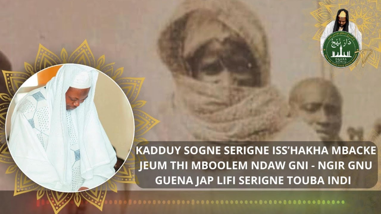 SERIGNE IS'HAAQA MBACKE : KADDU SOGNE JËM THI MBOOLEM NDAW YI NAGN JAP THI LIFI SERIGNE TOUBA INDI