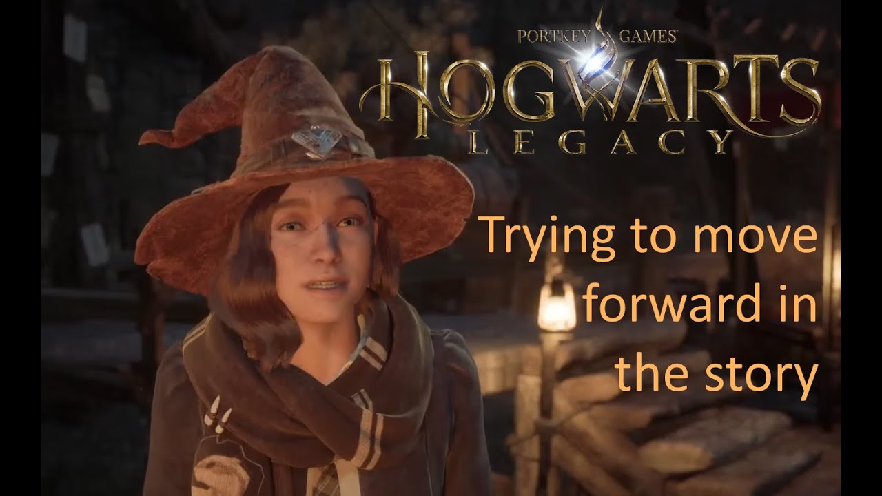 Try to move forward in the story. Hogwarts Legacy.