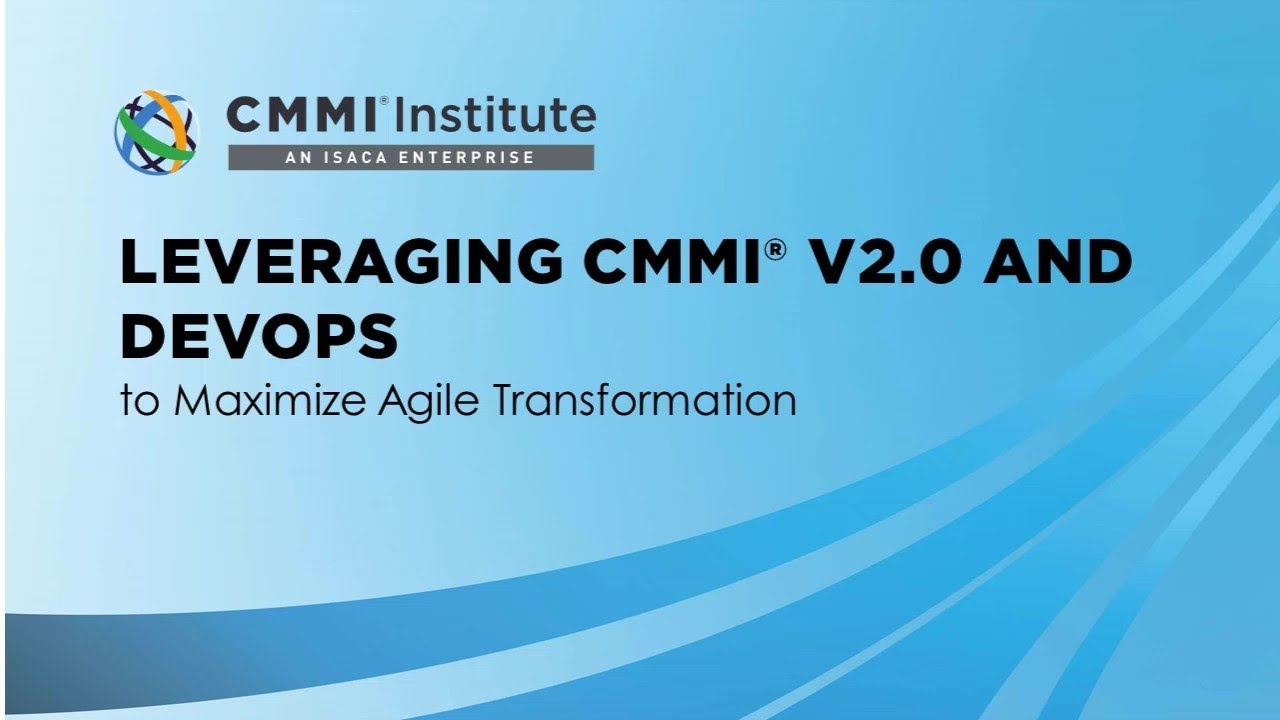Leveraging CMMI V2.0 and DevOps to Maximize Agile Transformation