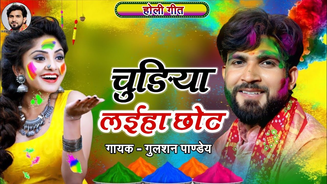 चुड़िया ले अईहा छोटे छोट ऐ सैंया नरमी कलईया ( होली गीत ) - Gulshan Pandey 