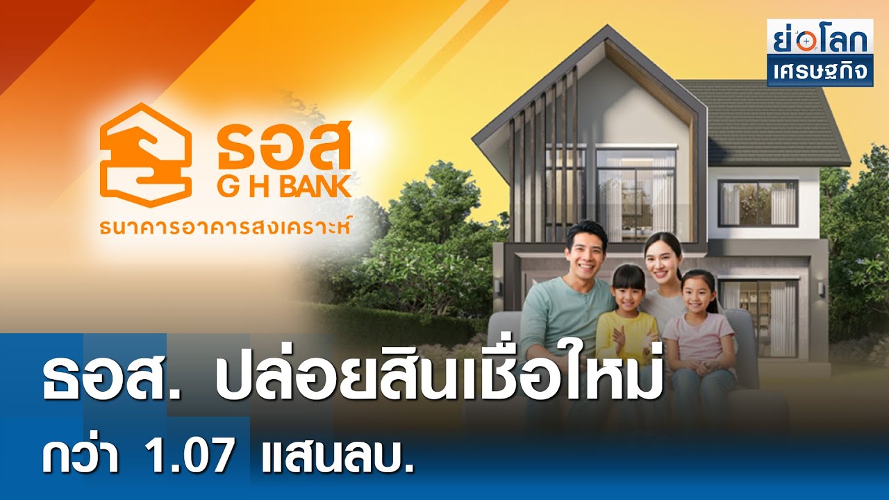 ธอส. ปล่อยสินเชื่อใหม่กว่า 1.07 แสนลบ.  | ย่อโลกเศรษฐกิจ 21 ก.ค. 68